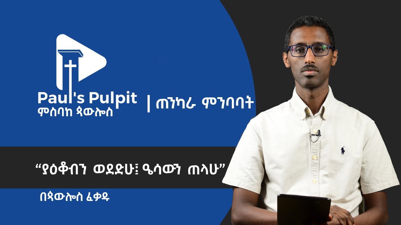 “ያዕቆብንም ወደድሁ፤ ዔሳውንም ጠላሁ” - ጳውሎስ ፈቃዱ