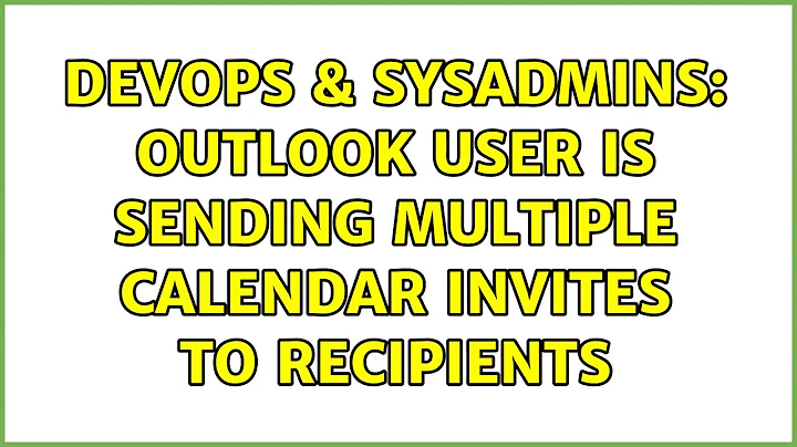 DevOps & SysAdmins: Outlook user is sending multiple calendar invites to recipients (2 Solutions!!)