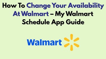 How To Change Your Availability At Walmart – My Walmart Schedule App Guide