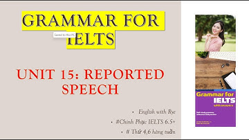 Tự học GRAMMAR FOR IELTS - no33: Unit 15.2: Part C: Bài luyện tập Reported Speech - Câu gián tiếp