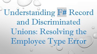 Understanding F#  Record and Discriminated Unions: Resolving the Employee Type Error Information