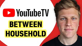 Can YouTube TV Be Shared Between Households