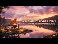 A Moment to Breathe 🌿 Relaxing Piano &amp; Calm Ambient Music for Peaceful Moments