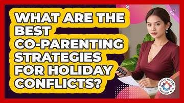 What Are The Best Co-parenting Strategies For Holiday Conflicts? - Single Parent Support Hub