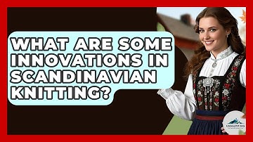 What Are Some Innovations In Scandinavian Knitting? - Unmapping Scandinavia