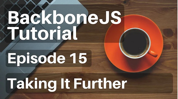 Backbone.js Tutorial - 15 - Taking it Further