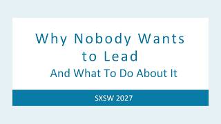 SXSW 2027 application for our panel, Why Nobody Wants to Lead—And What To Do About It