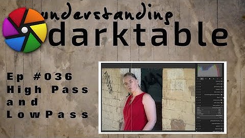 darktable ep 036 - High Pass and Low Pass