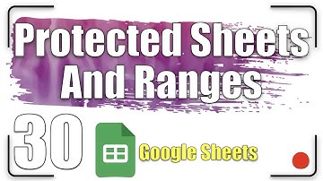 Protected Sheets And Ranges | Google Sheets Tutorial 30