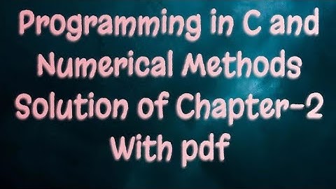 Solution of Chapter-2(Programming in C& numerical methods)Ba /BSC.4th SEM.||