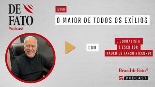 Podcast De Fato #149 | O maior de todos os exílios. Com o jornalista Paulo de Tarso Riccordi