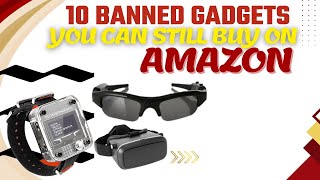 10 BANNED GADGETS YOU CAN STILL BUY ON AMAZON