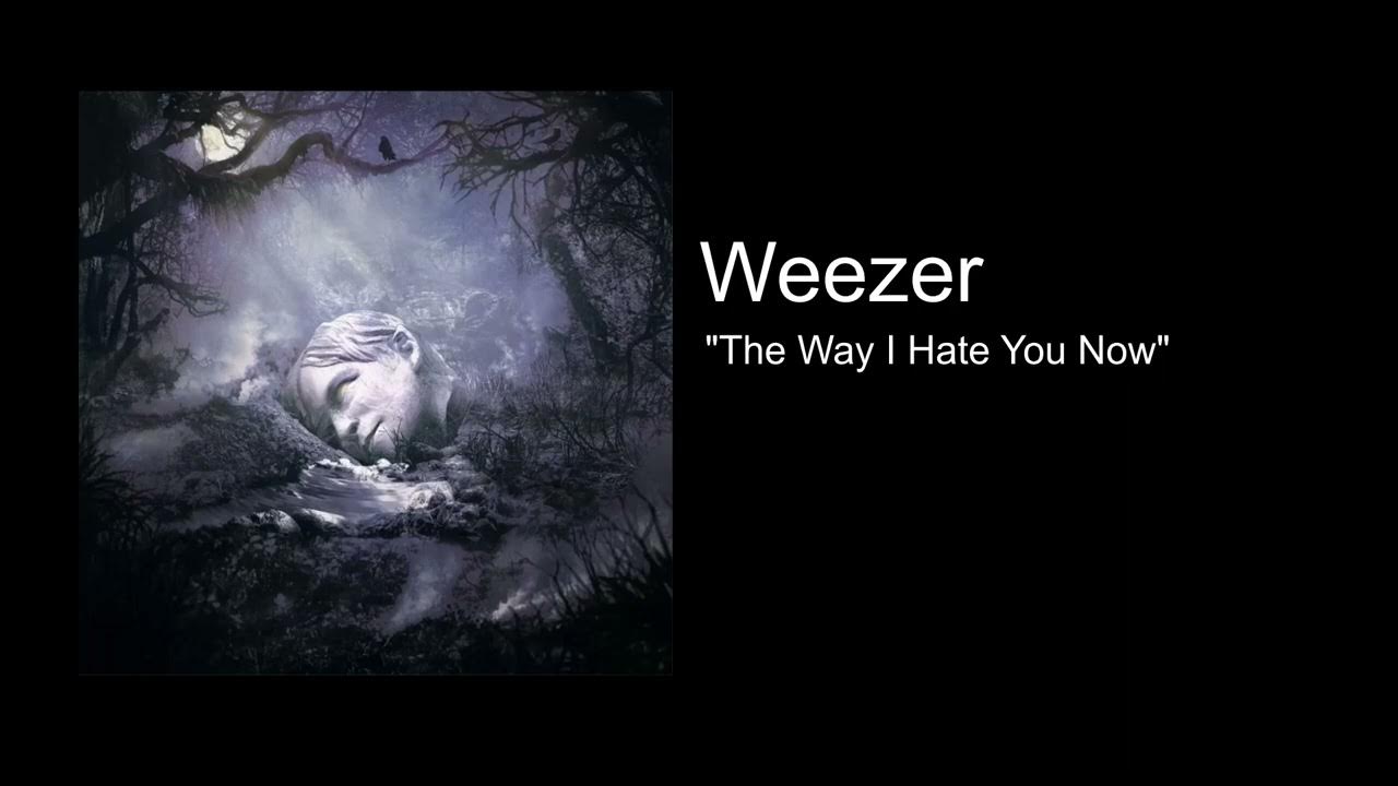 Weezer the way i hate you now youtube