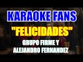 Felicidades - Karaoke - Grupo Firme Y Alejandro Fernández