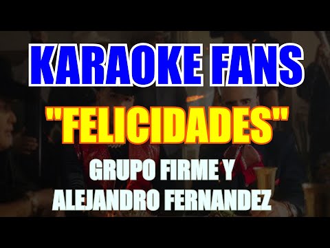 Felicidades – Karaoke – Grupo Firme Y Alejandro Fernández