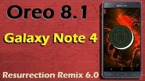 Stable Oreo 8.1 For Samsung Galaxy Note 4 (Resurrection Remix v6.0) Official Update and Review