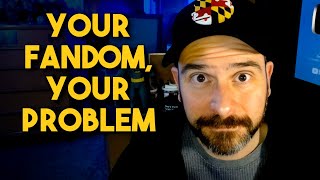 Your Fandom, Your Problem