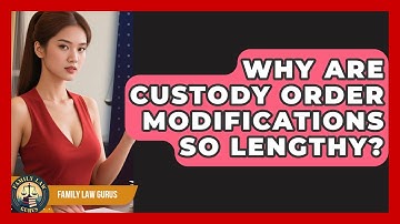 Why Are Custody Order Modifications So Lengthy? - Family Law Gurus