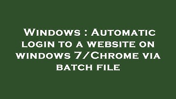 Windows : Automatic login to a website on windows 7/Chrome via batch file