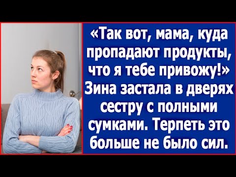 Так вот, мама, куда деваются продукты! Зина застала в дверях сестру с полными сумками еды.