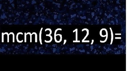 mcm de 36 , 12 y 9 , minimo comun multiplo , como se halla