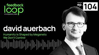 Humanity is Shaped by Meganets We Don’t Control | David Auerbach, ep104