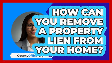 How Can You Remove A Property Lien From Your Home? - CountyOffice.org