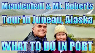 Juneau, Alaska  Mendenhall Glacier & Mt. Roberts Tour  What to Do on Your Day in Port