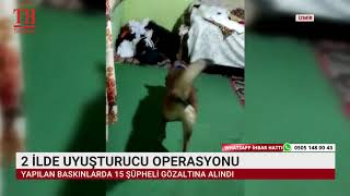 2 İLDE UYUŞTURUCU OPERASYONU