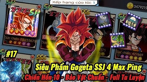 Siêu Rồng Thần Huyền Thoại #17 - Trải Nghiệm Siêu Phẩm GOGETA SSJ4 Chiến Hồn 10 Max Tu Luyện Cực Bá