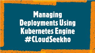 Managing Deployments Using Kubernetes Engine|SetUp and Configure a Cloud Environment in GoogleCloud