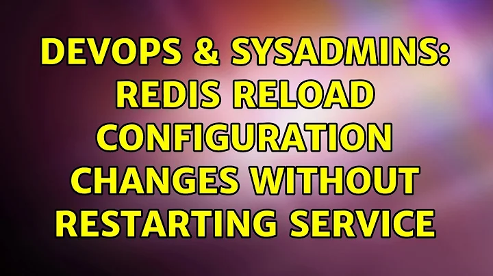 DevOps & SysAdmins: Redis reload configuration changes without restarting service (3 Solutions!!)