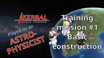 Kerbal Space Program played by an Astrophysicist - Training mission #1: Basic construction