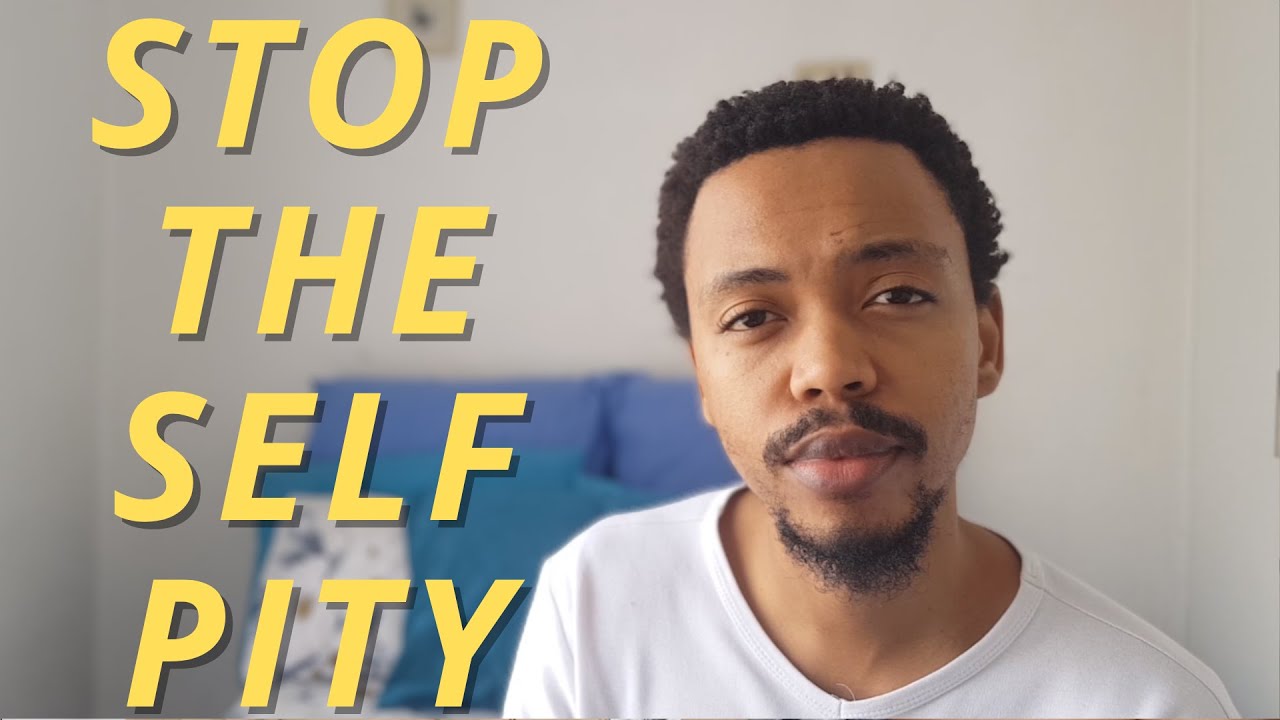 How to Stop Self Pitying Yourself