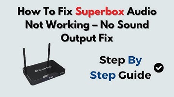 How To Fix Superbox Audio Not Working – No Sound Output Fix