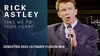 RICK ASTLEY - TAKE ME TO YOUR HEART  [ZERO2TEN 2023 ULTIMATE FUSION MIX]