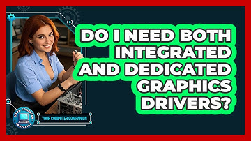 Do I Need Both Integrated And Dedicated Graphics Drivers? - Your Computer Companion