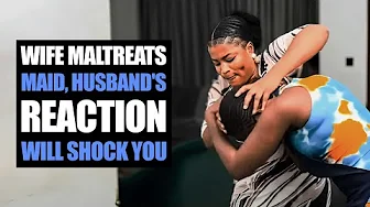 Wife Maltreats Maid, Husband’s Reaction Will Shock You | MociFamily 