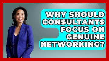 Why Should Consultants Focus On Genuine Networking? - Consulting Career Hub