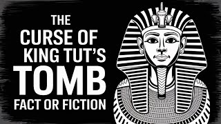 The Curse of King Tut's Tomb Fact or Fiction?