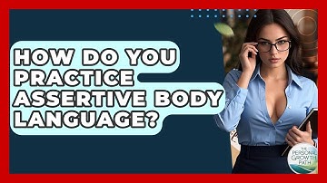 How Do You Practice Assertive Body Language? - The Personal Growth Path