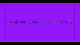 A Goofy Movie, Nobody Else But You Lyrics