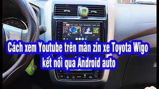 Cách xem Youtube trên màn zin xe Toyota Wigo kết nối qua Android auto Tháng 10 2023