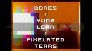 Bones & Yung Lean - Pixelated Tears