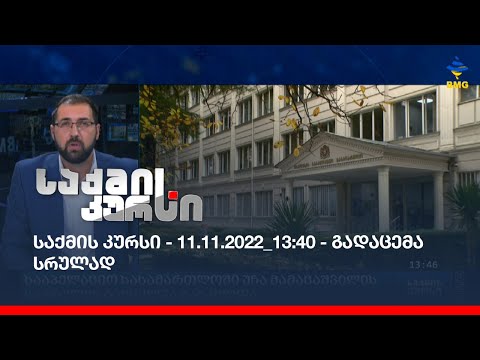 საქმის კურსი - 11.11.2022_13:40 - გადაცემა სრულად