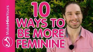 How To Be A Feminine Woman – 10 Ways To Increase Feminine Energy Around Men