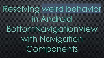Resolving weird behavior in Android BottomNavigationView with Navigation Components