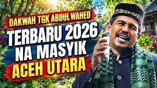 Dakwah Tgk Wahed 2026 Terbaru‼️Na masyik Aceh Utara