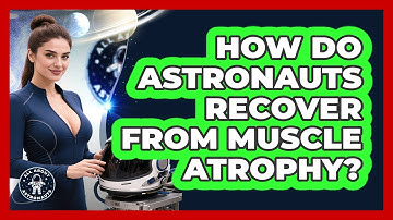 How Do Astronauts Recover From Muscle Atrophy? - All About Astronauts