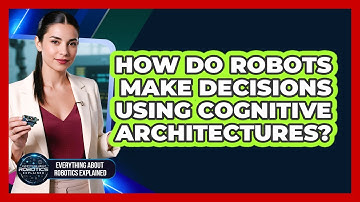 How Do Robots Make Decisions Using Cognitive Architectures?